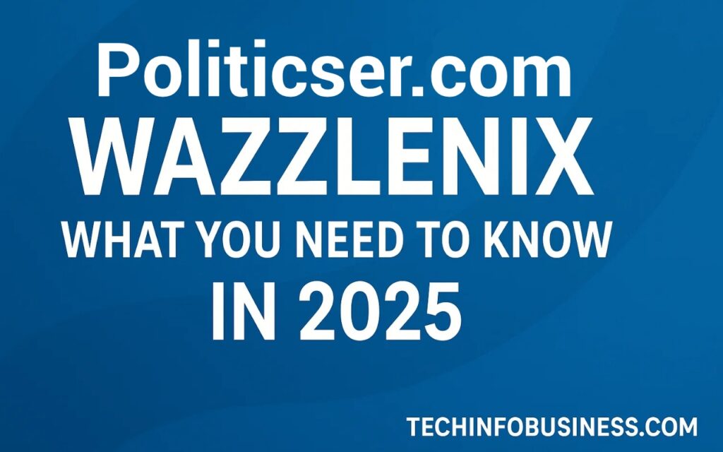 Politicser.com Wazzlenix: What You Need to Know in 2025 - Tech Info Business